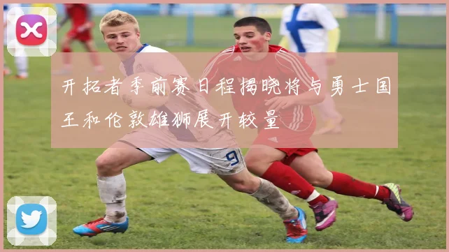 开拓者季前赛日程揭晓将与勇士国王和伦敦雄狮展开较量